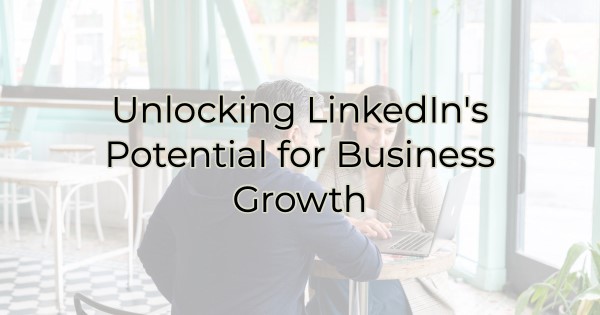 Unlocking LinkedIn's Potential for Business Growth - Humboldt Chamber